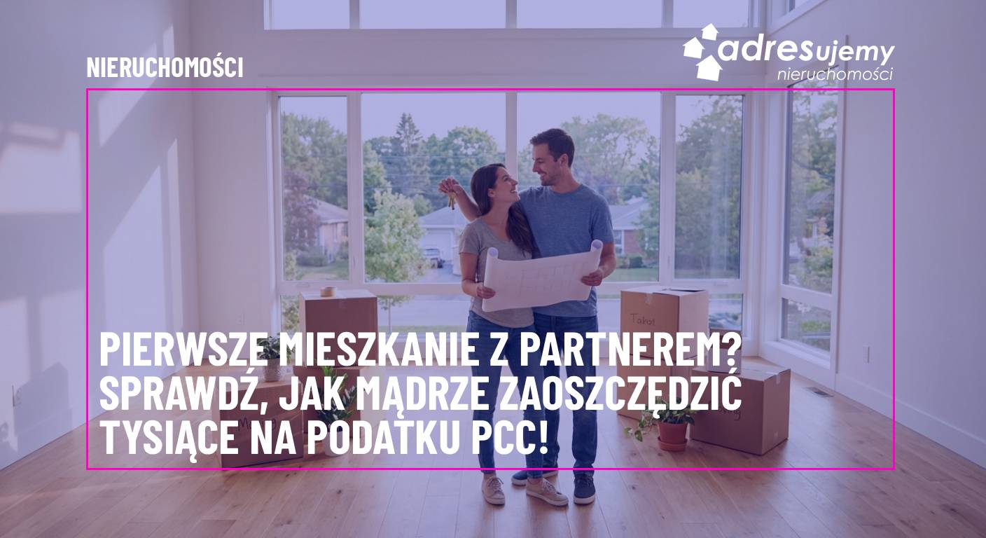 Pierwsze mieszkanie z partnerem? Sprawdź, jak mądrze zaoszczędzić tysiące na podatku PCC