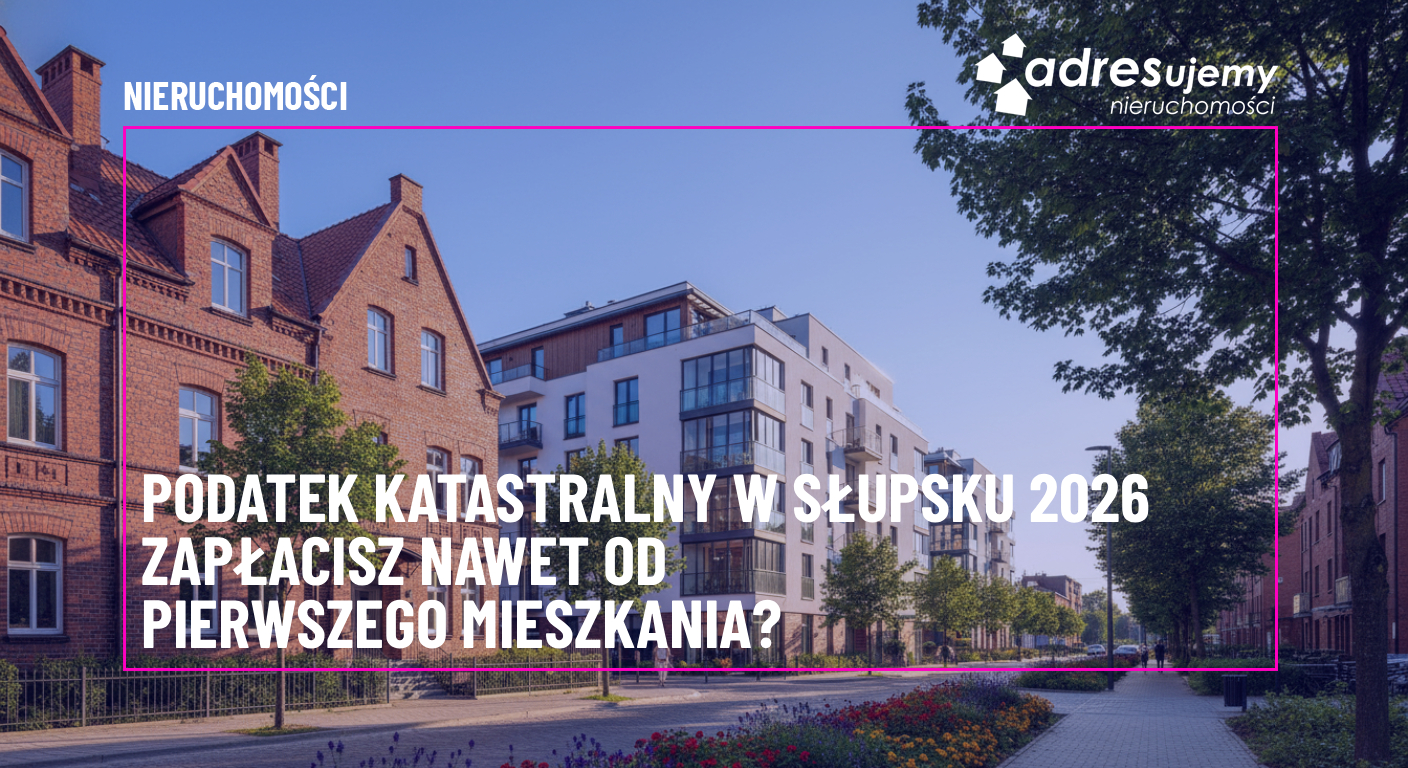 Podatek katastralny w Słupsku 2026 – zapłacisz nawet od pierwszego mieszkania?