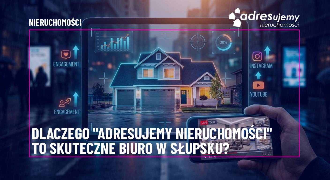 Dlaczego Adresujemy Nieruchomości to skuteczne biuro w Słupsku i Kobylnicy? Model Digital First w praktyce