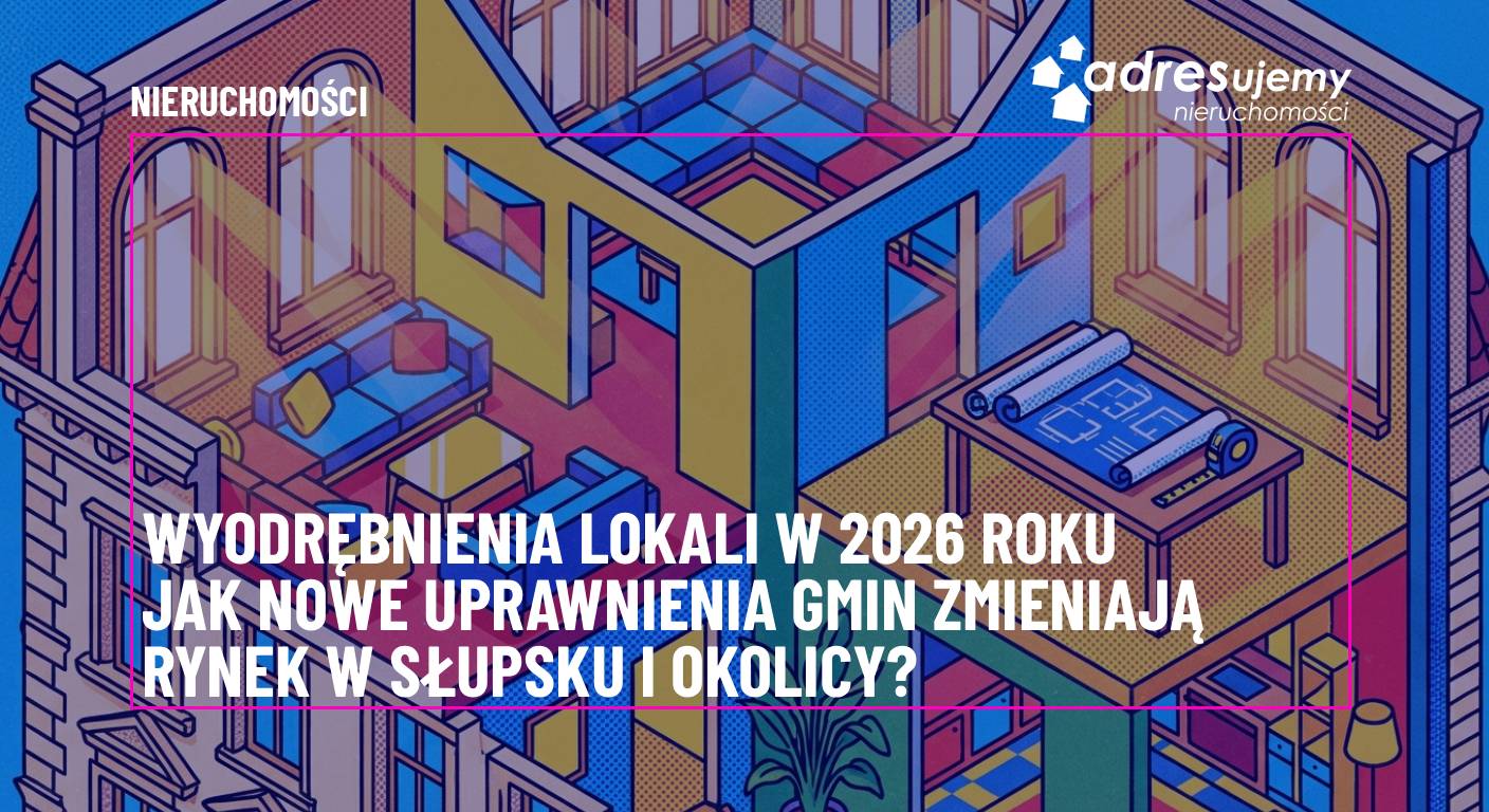 Wyodrębnienia lokali 2026: Jak nowe uprawnienia gmin zmieniają rynek w Słupsku?